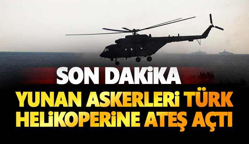 Son dakika: Yunan askerleri Türk helikopterine ateş açtı!