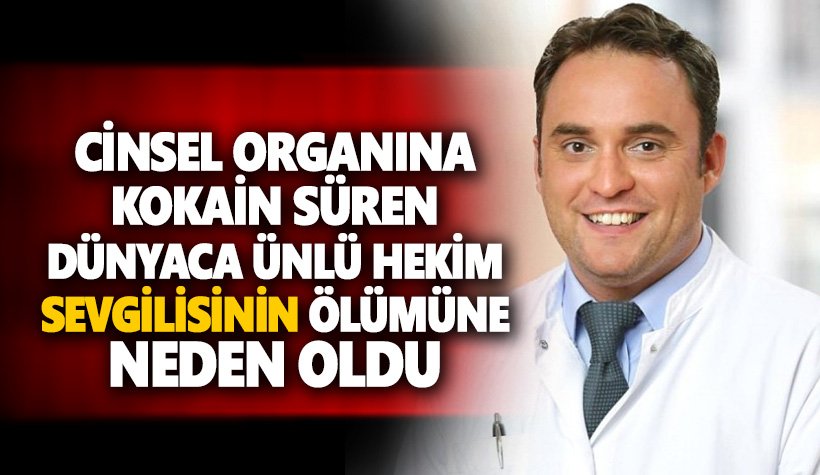 Cinsel organına kokain süren ünlü başhekim, sevgilisini öldürdü!