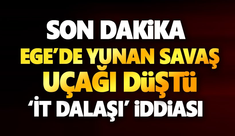 Son dakika: Ege'de Yunan Savaş Uçağı Düştü. İt dalaşı iddiası!