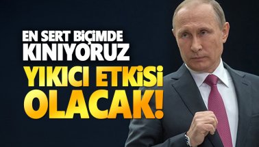 Putin: Saldırıyı En sert biçimde kınıyoruz. Yıkıcı etkisi olacak!