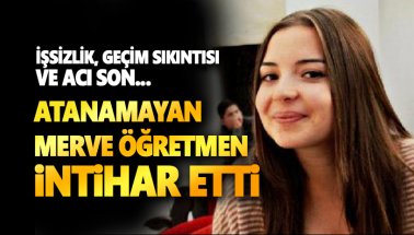 Atanamayan genç öğretmen Merve Çavdar, intihar etti