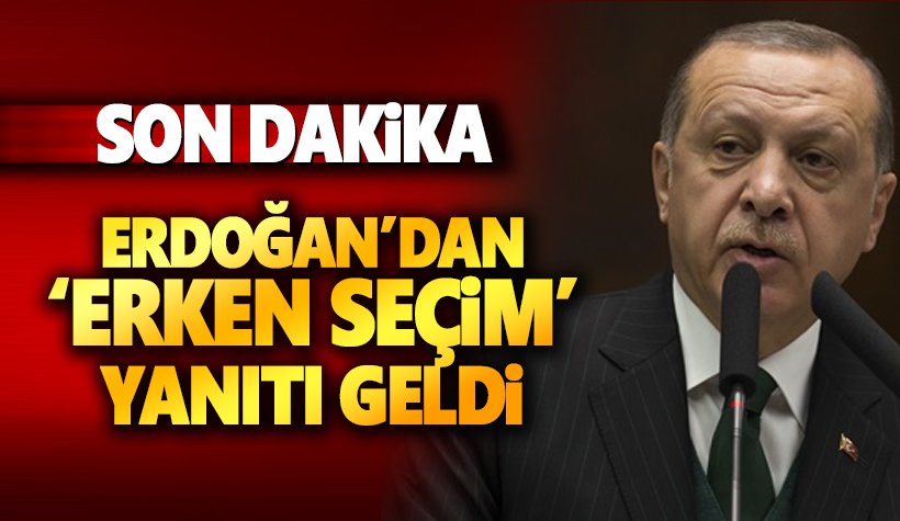 Cumhurbaşkanı Erdoğan'dan 'Erken Seçim' yanıtı