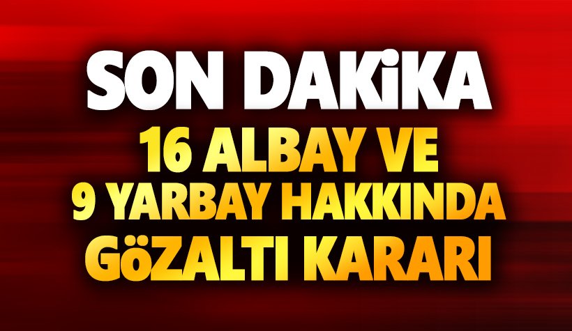 Ankara'da büyük operasyon: 16 albay ve 9 yarbay için gözaltı kararı