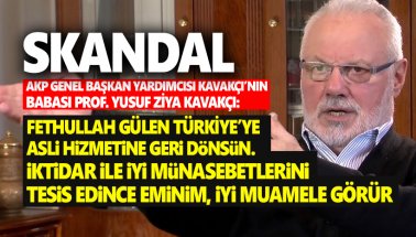 AKP'li Kavakçı'nın babası: Gülen Türkiye'ye dönüp İktidar ile barışsın..