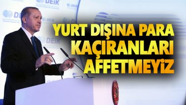 Erdoğan: Yurt dışına para kaçıranları affetmeyiz!