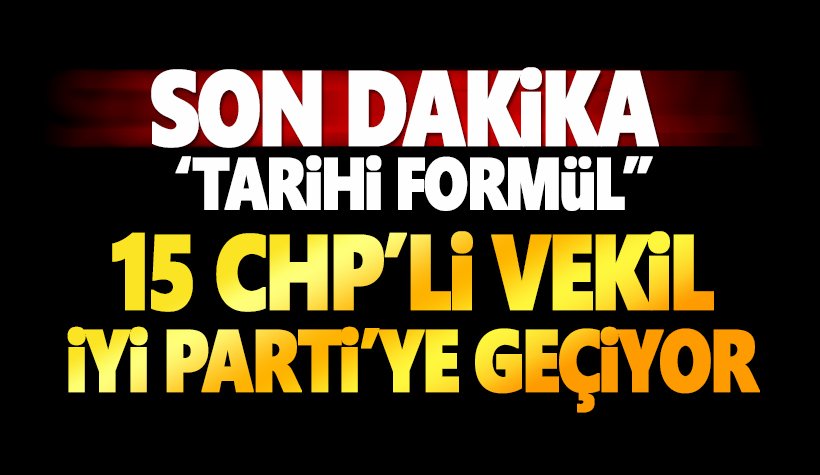 Son dakika: 15 CHP'li vekil, İYİ Parti'ye geçiyor.  İYİ Parti Meclis'e giriyor