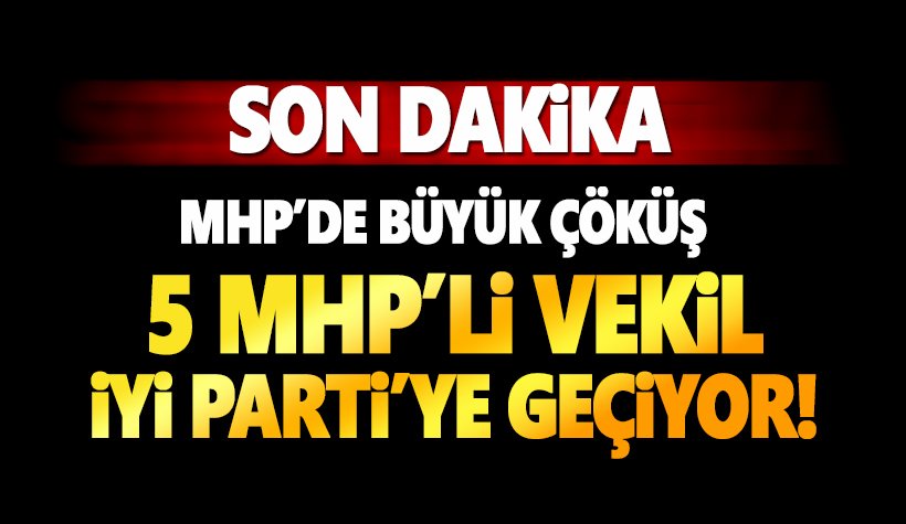 MHP'de deprem:  En az 5 milletvekil daha İYİ Parti'ye geçiyor!
