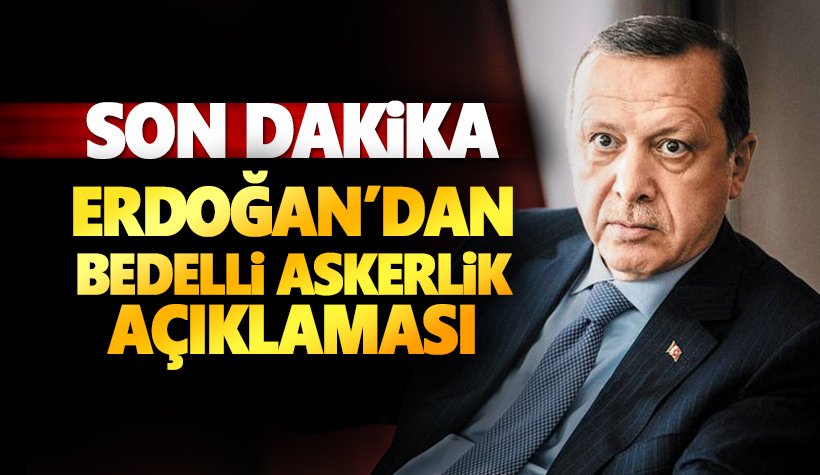 Bedelli askerlik bekleyenlere Cumhurbaşkanı Erdoğan'dan yanıt