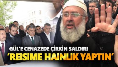 Abdullah Gül'e cenazede 'Reisime Hainlik Yaptın' saldırısı