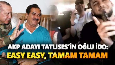 AKP Adayı Tatlıses’in oğlu İDO: 'Easy easy, TAMAM TAMAM'