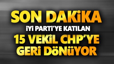 İYİ Parti'ye geçen 15 vekil CHP'ye geri dönüyor