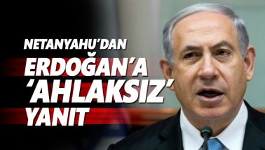 Netanyahu'dan Erdoğan'a 'ahlaksız' yanıt