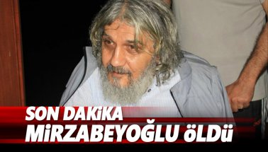 Son dakika: Salih Mirzabeyoğlu Öldü