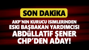 AKP'nin kurucu ismi Abdüllatif Şener CHP'den aday!