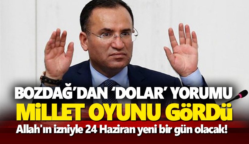 Bozdağ'dan dolar açıklaması: Millet oyunu gördü, 24 Haziran!