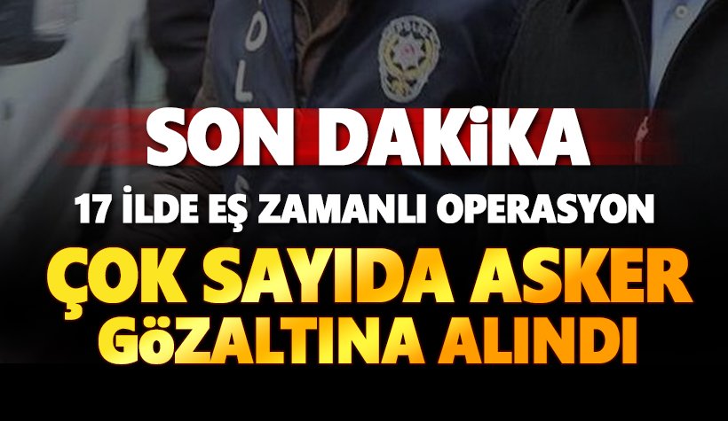 Son dakika: Çok sayıda asker gözaltına alındı