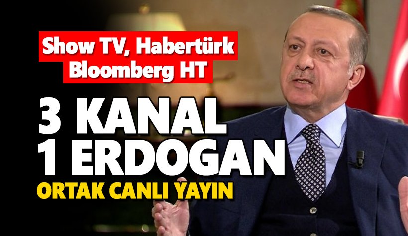 3 Kanal 1 Erdoğan: Habertürk, Show TV ve Bloomberg yayını