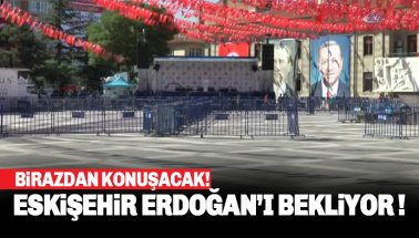 Birazdan konuşacak: Eskişehir Erdoğan'ı bekliyor!