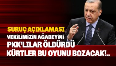 Erdoğan'da Suruç açıklaması: Vekilimizin ağabeyini PKK'lılar öldürdü