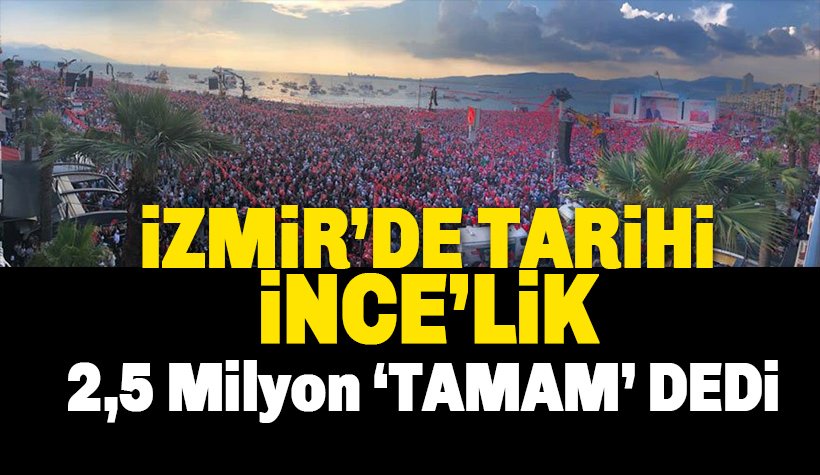 Muharrem İnce İzmir'de 2,5 milyon kişiye seslendi: İzmir 'Tamam' dedi