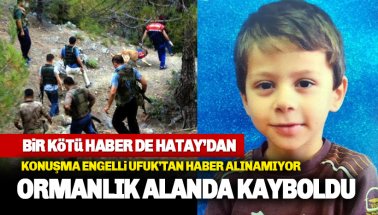 6 yaşındaki konuşma engelli Ufuk Tatar, Amanos Dağı eteklerinde kayboldu