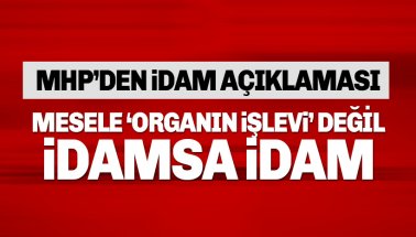 MHP'den İdam açıklaması: Mesele 'organın işlevi' değil. İdamsa idam!