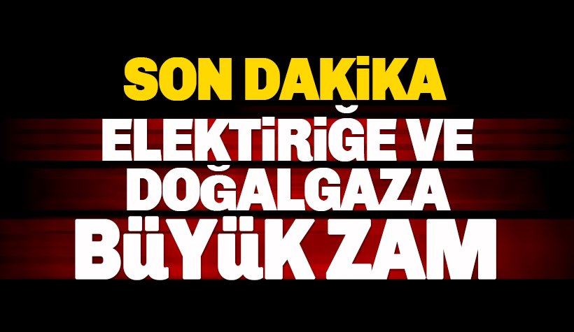 Son dakika: Elektriğe ve Doğalgaza Zam Geldi