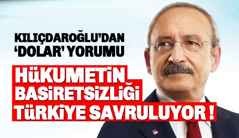 Kılıçdaroğlu'ndan 'dolar açıklaması': Hükumetin Basiretsizliği..