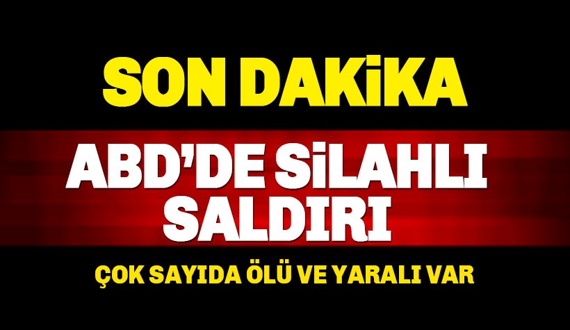 Son dakika! ABD'de silahlı saldırı: Çok sayıda ölü var