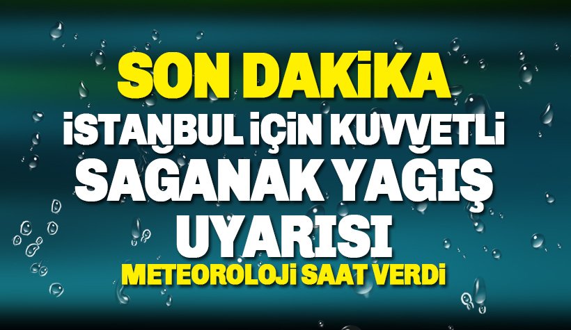 İstanbul için kuvvetli sağanak yağış uyarısı: Meteoroloji saat verdi