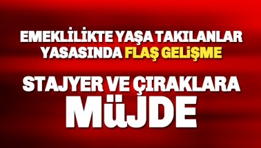 Emeklilikte Yaşa Takılanlar için flaş gelişme! Stajyer ve çıraklık sürprizi