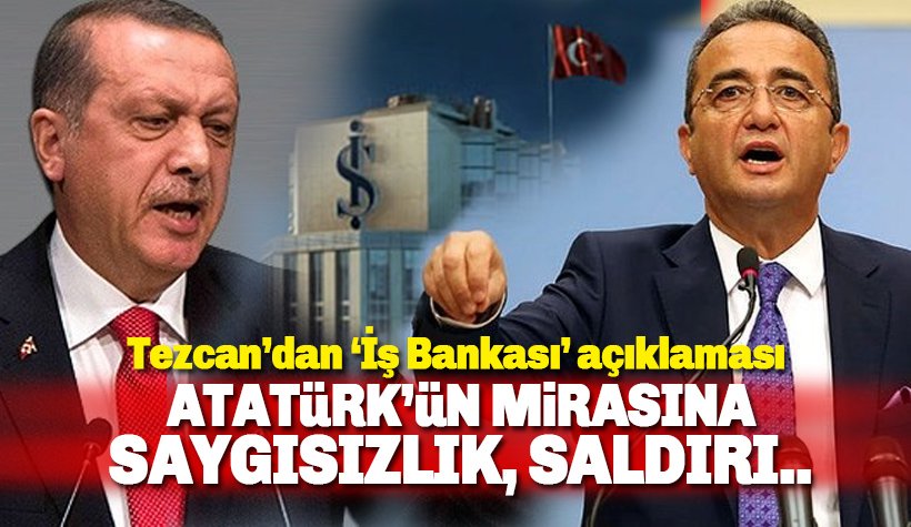 Erdoğan'ın İş Bankası açıklaması, Atatürk'ün mirasına saldırı ve saygısızlık