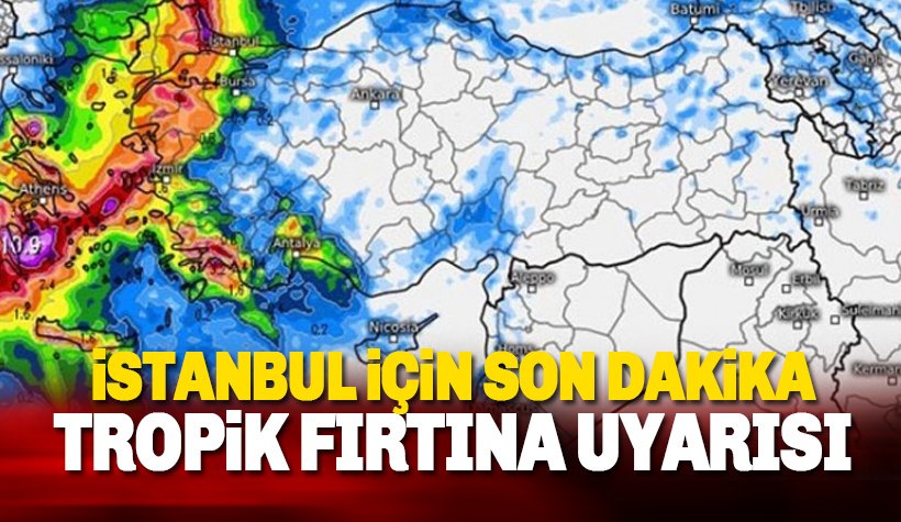 İstanbul için Tropik Fırtına uyarısı!