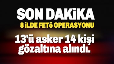 Son dakika FETÖ operasyonu:  13'ü asker 14 kişi gözaltına alındı.