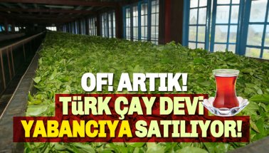 Türk Malı Of Çay da Yabancıya Satılıyor