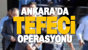 Son dakika: Ankara'da büyük tefeci operasyonu. 14 gözaltı