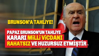 Bshçeli: Papaz Brunson’un tahliye kararı milli vicdanı rahatsız etmiştir