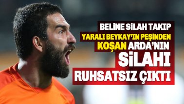 Son dakika: Arda Turan'ın silahı ruhsatsız çıktı