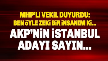 AKP'nin İstanbul Büyükşehir Belediye Başkan adayını MHP'li vekil duyurdu!
