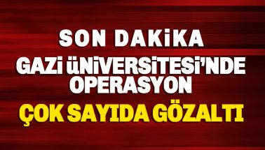 Gazi Üniversite'ne FETÖ operasyonu: Çok sayıda gözaltı kararı