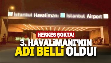 3. Havalimanı'nın adı 'İstanbul Yeni Havalimanı' mı oldu?