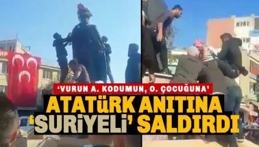 Adıyaman’da Suriyeliler Atatürk anıtına saldırdı
