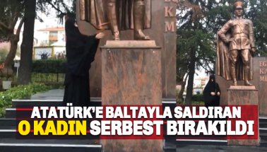 Atatürk Anıtı'na Baltayla saldıran O Kadın serbest Bırakıldı