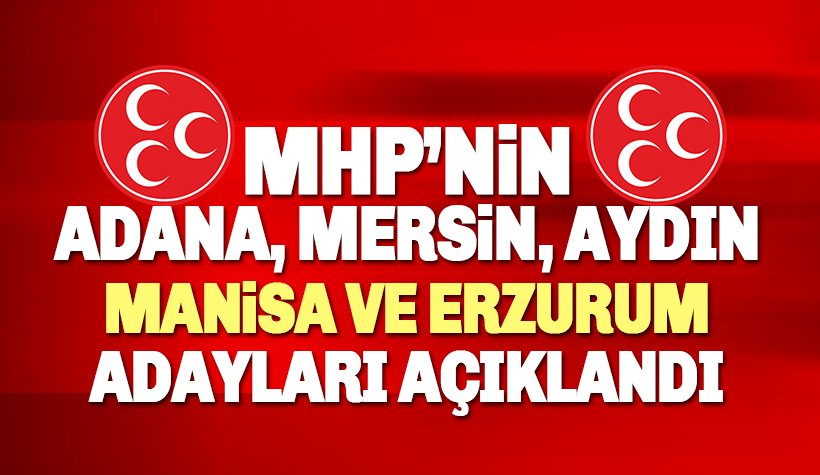 MHP'de Mersin, Aydın, Manisa Erzurum ve Adana Büyükşehir Belediyesi adayları belli oldu