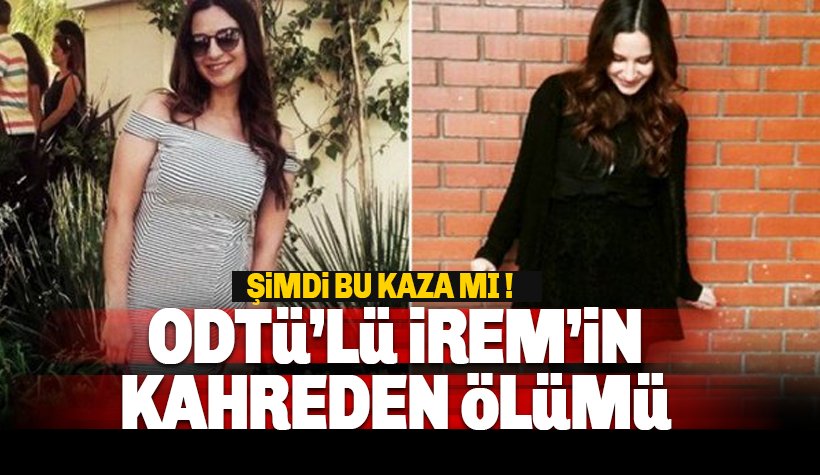 Akıl Almaz Kaza! ODTÜ'lü İrem Kütük hayatını kaybetti