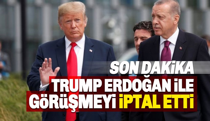 Son dakika: Trump, Erdoğan ile yapacağı görüşmeyi iptal etti