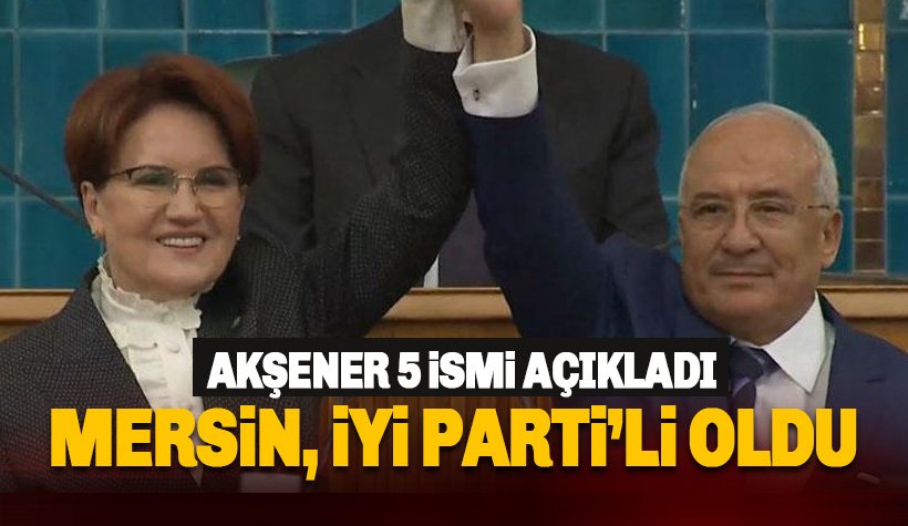 Akşener, İYİ Parti’nin 5 adayını açıkladı: Kocamaz İYİ Parti'ye geçti