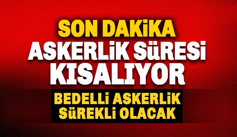 Askerlik Süresi Kısalıyor. Bedelli Sürekli Olacak, Bazı Mesleklere Esneklik