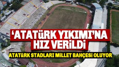 Atatürk Yıkımına hız verildi: Atatürk stadyumları millet bahçesi oluyor!