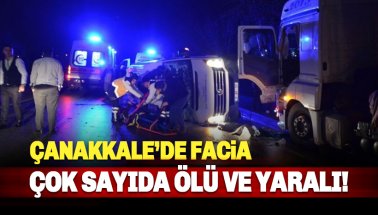 Çanakkale'de işçi servisi ve TIR çarpıştı: Çok sayıda ölü ve yaralı var
